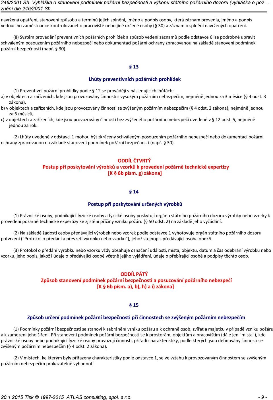 (8) Systém provádění preventivních požárních prohlídek a způsob vedení záznamů podle odstavce 6 lze podrobně upravit schváleným posouzením požárního nebezpečí nebo dokumentací požární ochrany