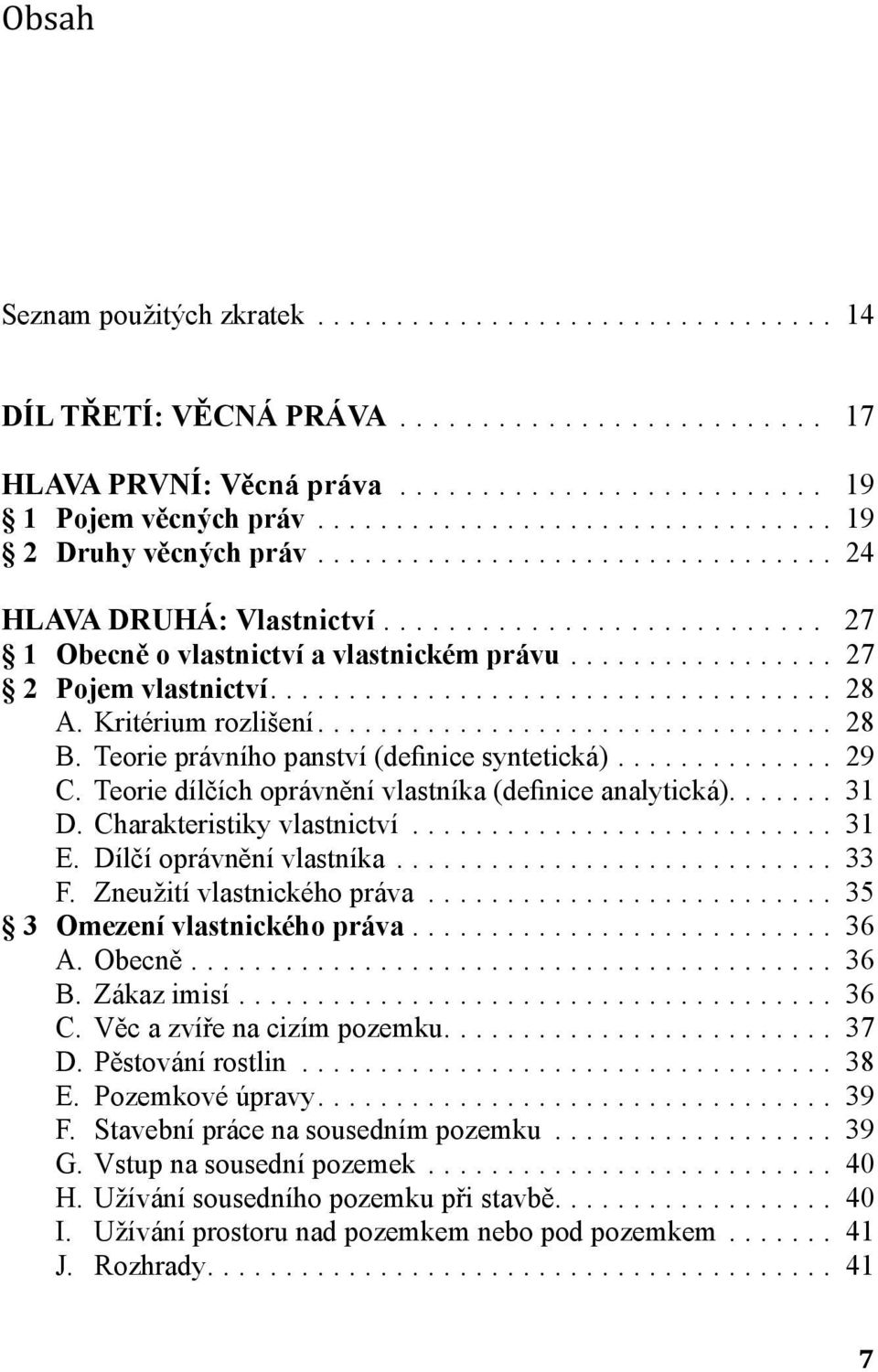 Teorie dílčích oprávnění vlastníka (definice analytická)... 31 D. Charakteristiky vlastnictví... 31 E. Dílčí oprávnění vlastníka... 33 F. Zneužití vlastnického práva... 35 3 Omezení vlastnického práva.