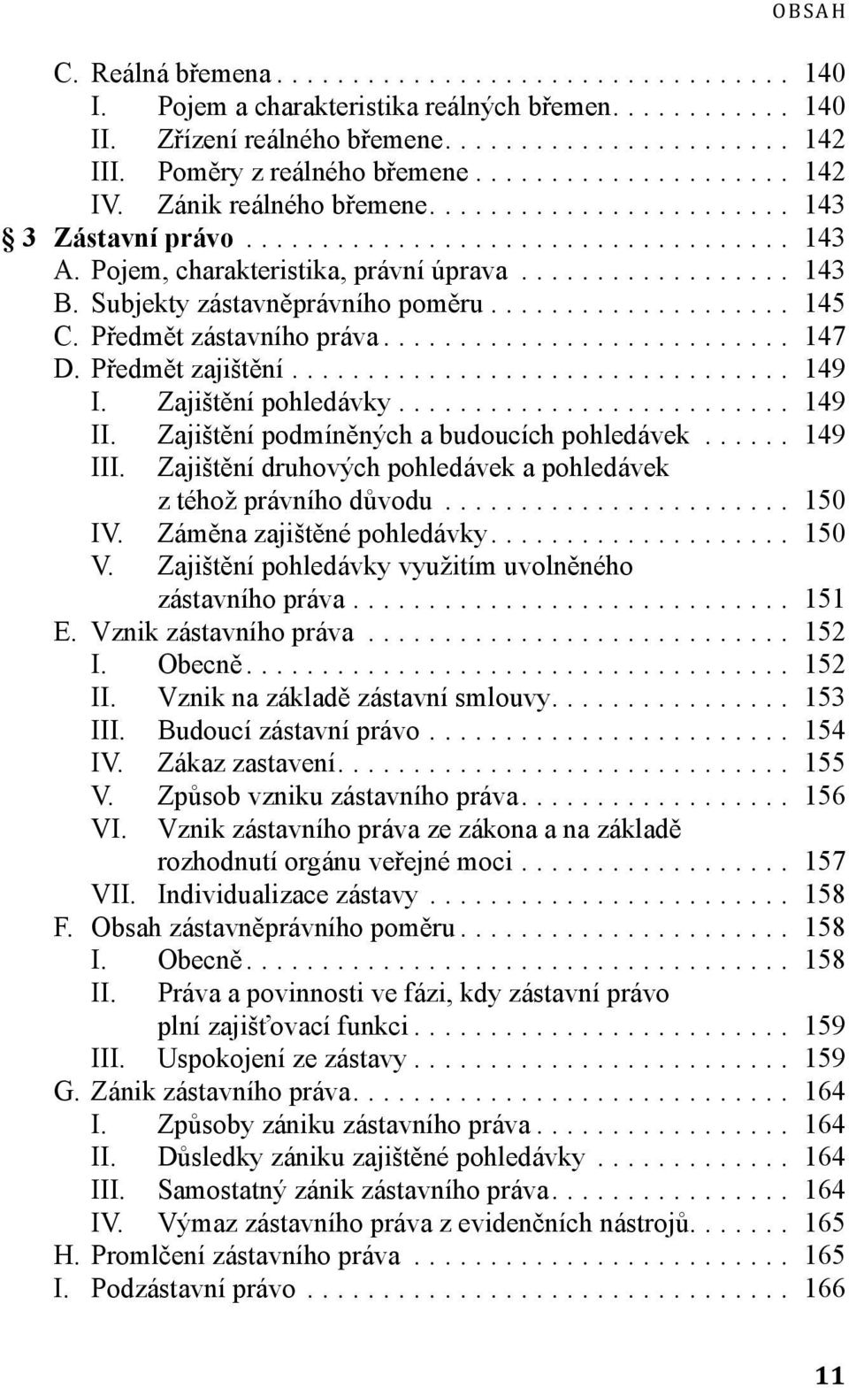 Zajištění podmíněných a budoucích pohledávek... 149 III. Zajištění druhových pohledávek a pohledávek z téhož právního důvodu... 150 IV. Záměna zajištěné pohledávky... 150 V.