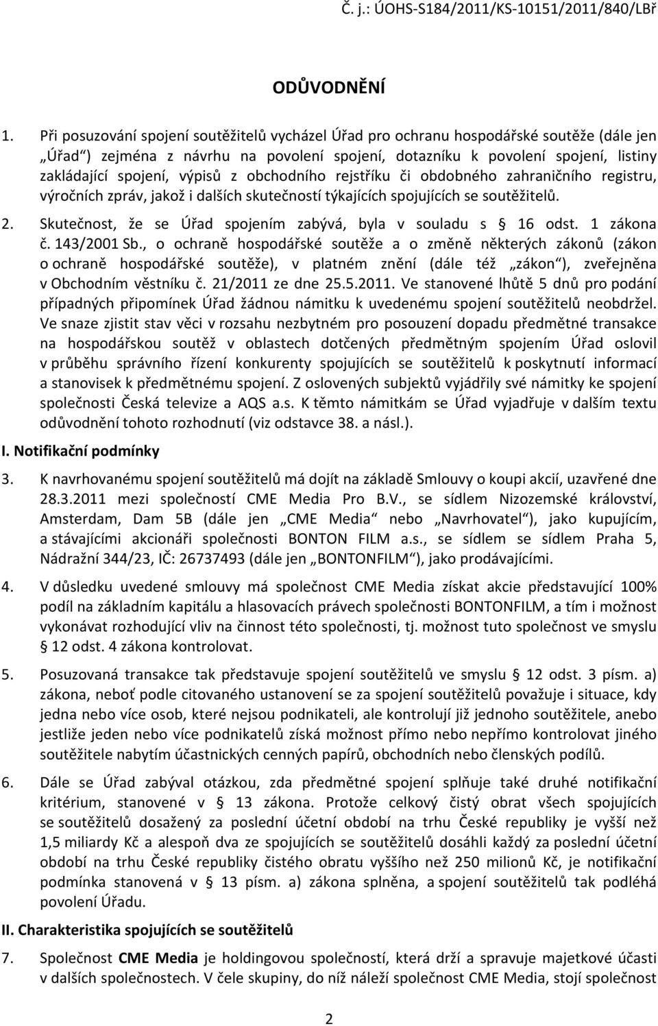 výpisů z obchodního rejstříku či obdobného zahraničního registru, výročních zpráv, jakož i dalších skutečností týkajících spojujících se soutěžitelů. 2.