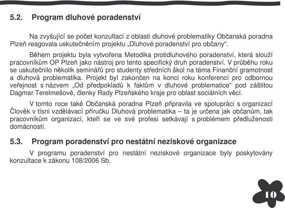 V prbhu roku se uskutenilo nkolik seminá pro studenty stedních škol na téma Finanní gramotnost a dluhová problematika.