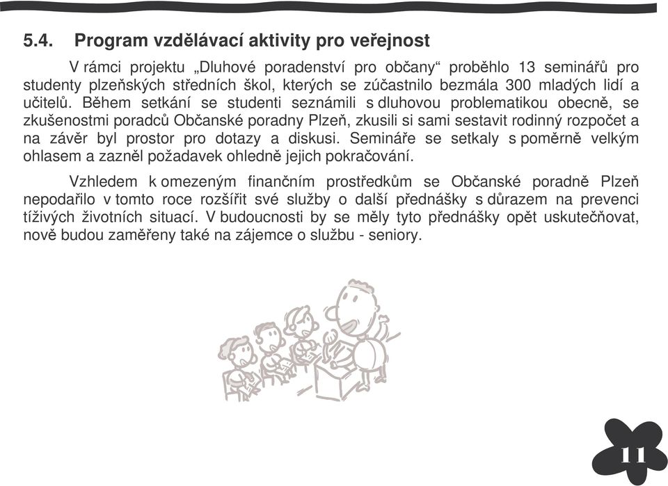 Bhem setkání se studenti seznámili s dluhovou problematikou obecn, se zkušenostmi poradc Obanské poradny Plze, zkusili si sami sestavit rodinný rozpoet a na závr byl prostor pro dotazy a