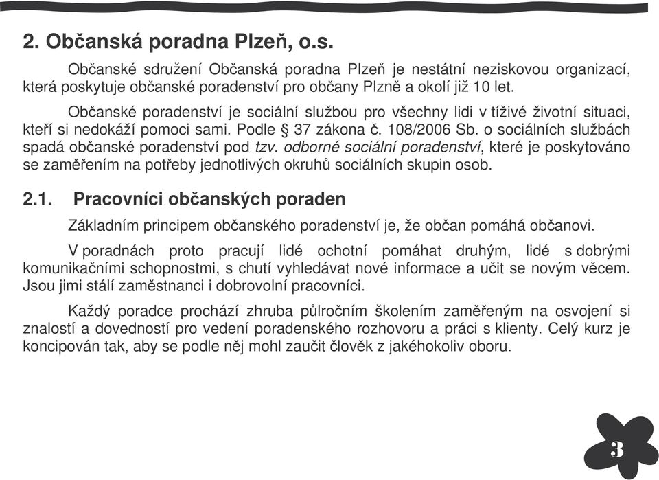 odborné sociální poradenství, které je poskytováno se zamením na poteby jednotlivých okruh sociálních skupin osob. 2.1.