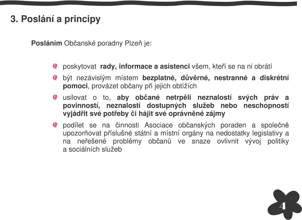 povinností, neznalostí dostupných služeb nebo neschopností vyjádit své poteby i hájit své oprávnné zájmy podílet se na innosti Asociace obanských