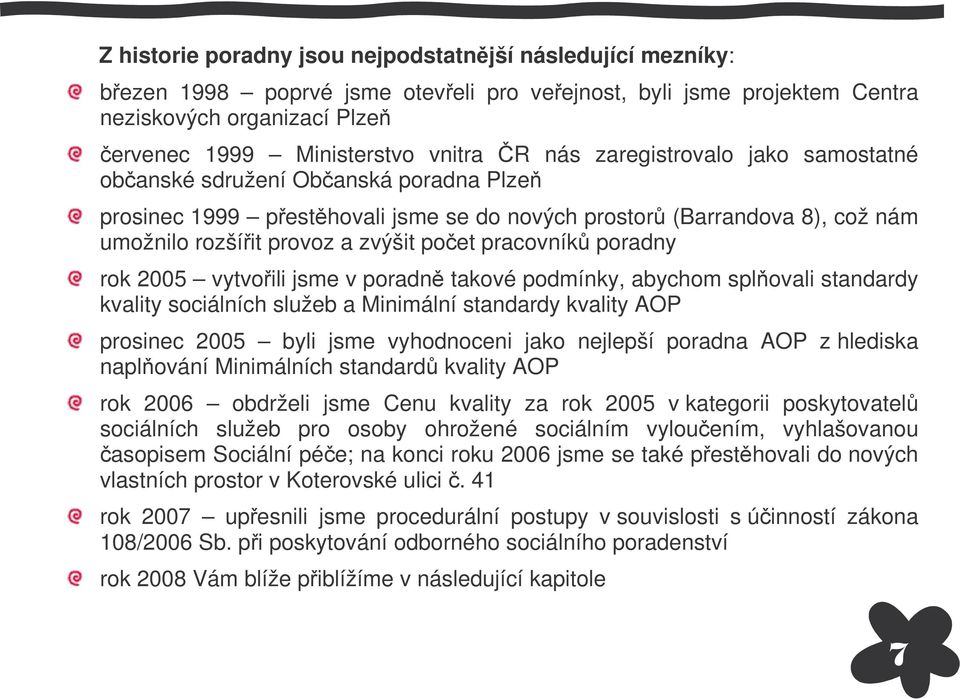 rok 2005 vytvoili jsme v poradn takové podmínky, abychom splovali standardy kvality sociálních služeb a Minimální standardy kvality AOP prosinec 2005 byli jsme vyhodnoceni jako nejlepší poradna AOP z