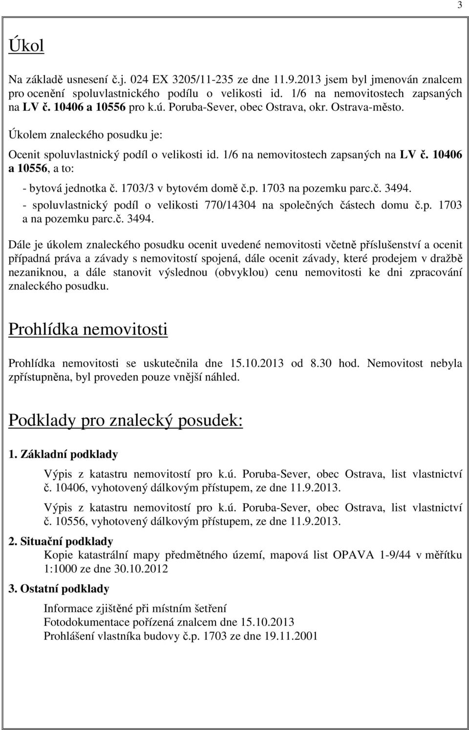 10406 a 10556, a to: - bytová jednotka č. 1703/3 v bytovém domě č.p. 1703 na pozemku parc.č. 3494. - spoluvlastnický podíl o velikosti 770/14304 na společných částech domu č.p. 1703 a na pozemku parc.