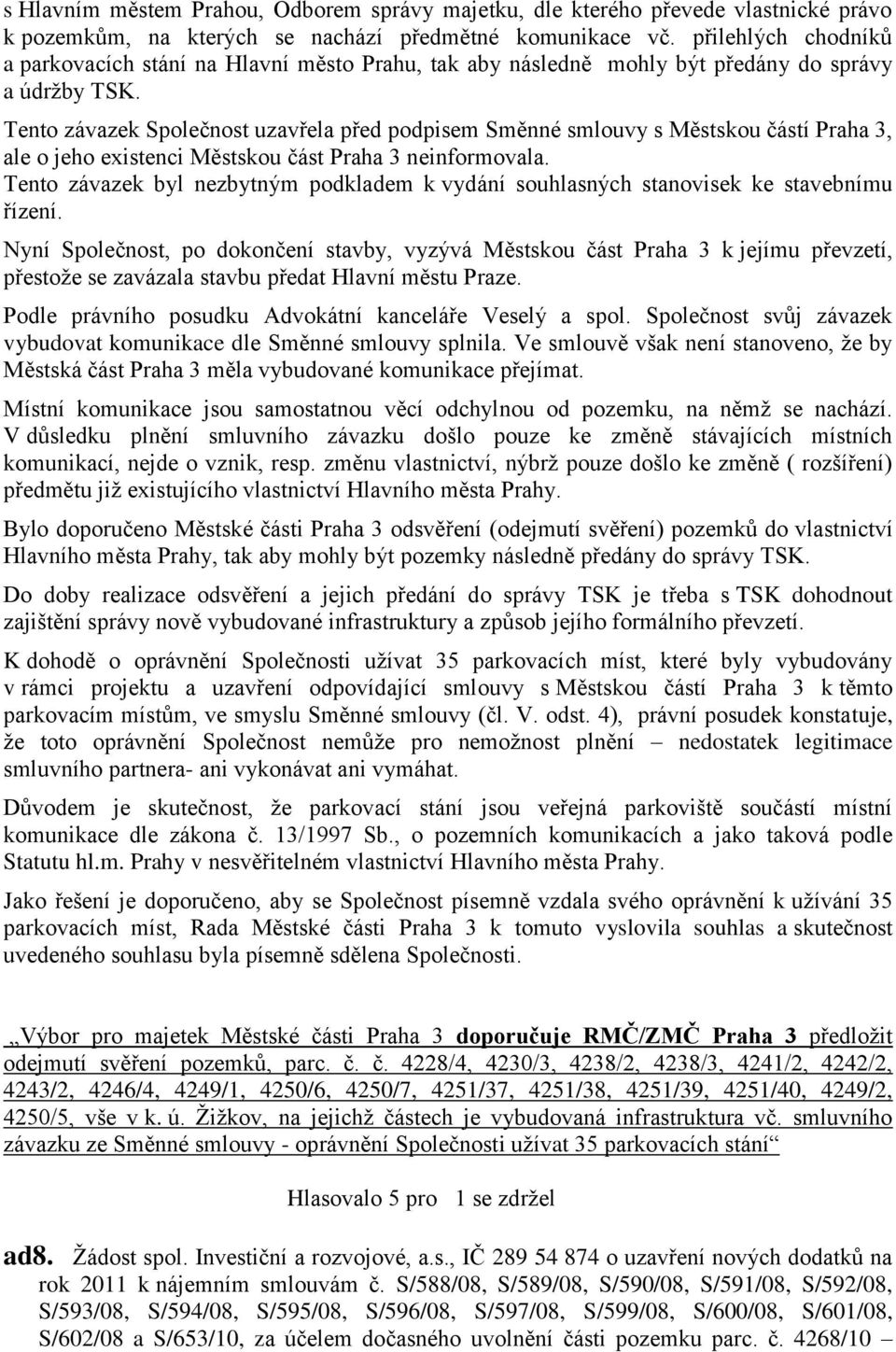 Tento závazek Společnost uzavřela před podpisem Směnné smlouvy s Městskou částí Praha 3, ale o jeho existenci Městskou část Praha 3 neinformovala.