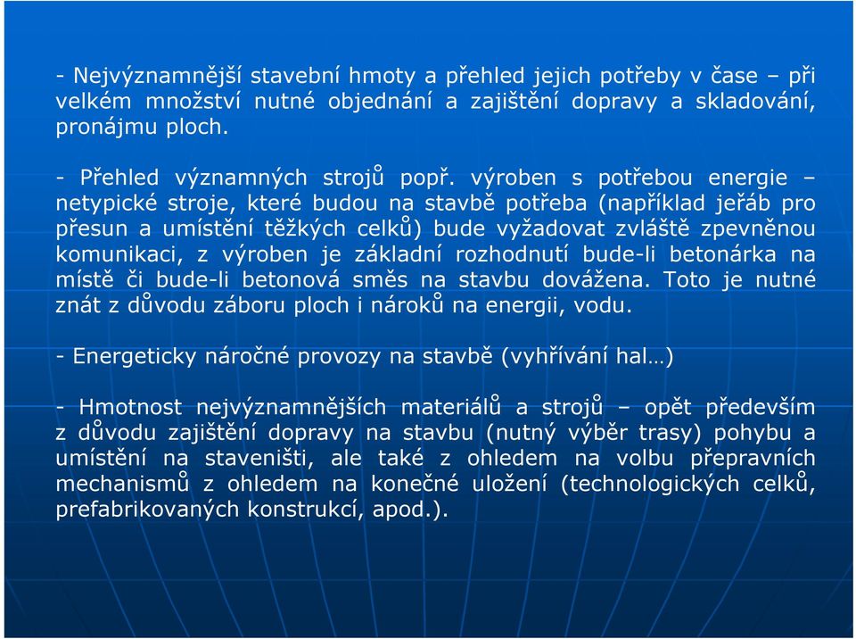 rozhodnutí bude-li betonárka na místě či bude-li betonová směs na stavbu dovážena. Toto je nutné znát z důvodu záboru ploch i nároků na energii, vodu.
