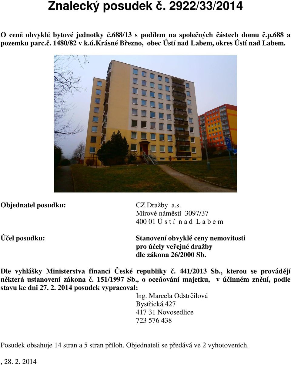 Dle vyhlášky Ministerstva financí České republiky č. 441/2013 Sb., kterou se provádějí některá ustanovení zákona č. 151/1997 Sb., o oceňování majetku, v účinném znění, podle stavu ke dni 27