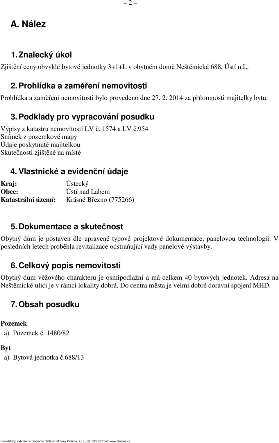 1574 a LV č.954 Snímek z pozemkové mapy Údaje poskytnuté majitelkou Skutečnosti zjištěné na místě 4.