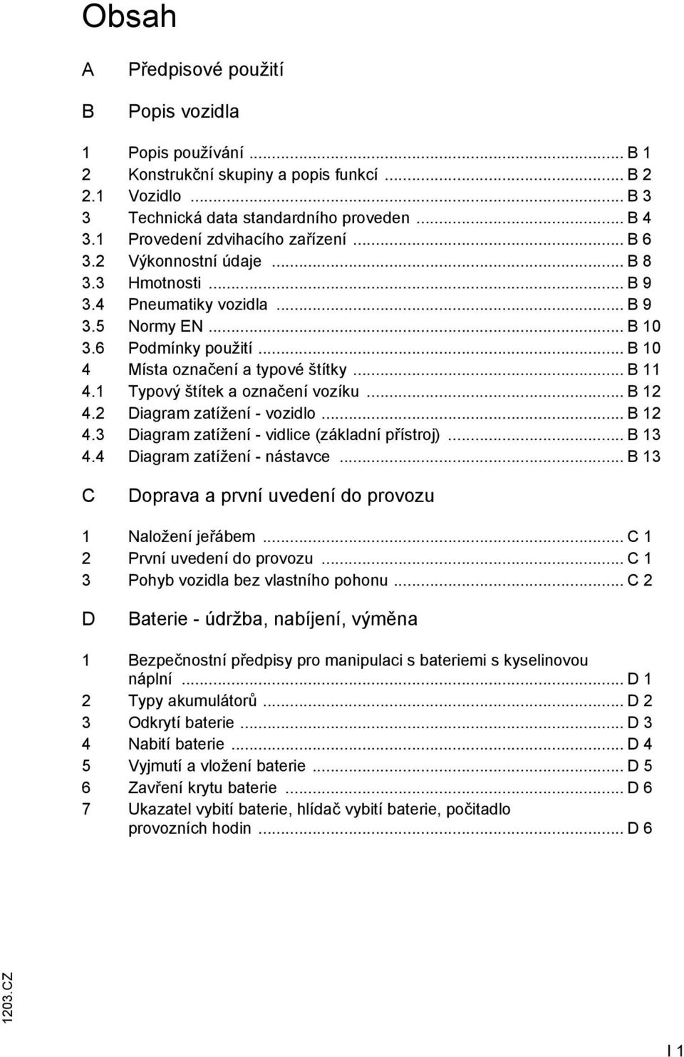 .. B 11 4.1 Typový štítek a označení vozíku... B 12 4.2 Diagram zatížení - vozidlo... B 12 4.3 Diagram zatížení - vidlice (základní přístroj)... B 13 4.4 Diagram zatížení - nástavce.