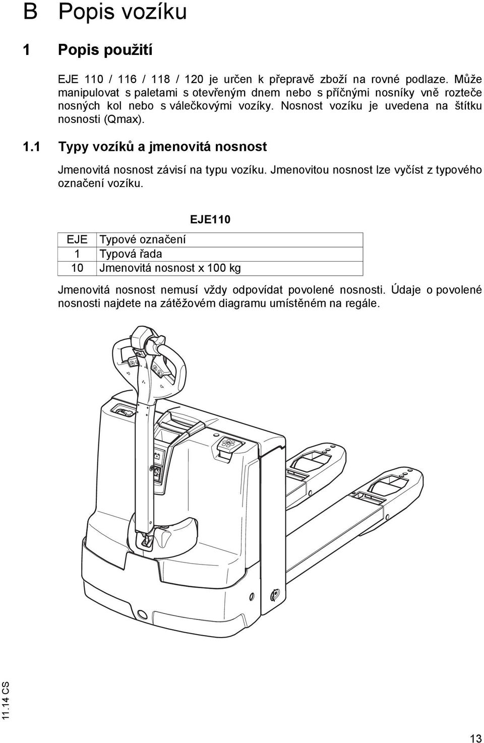 Nosnost vozíku je uvedena na štítku nosnosti (Qmax). 1.1 Typy vozíků a jmenovitá nosnost Jmenovitá nosnost závisí na typu vozíku.