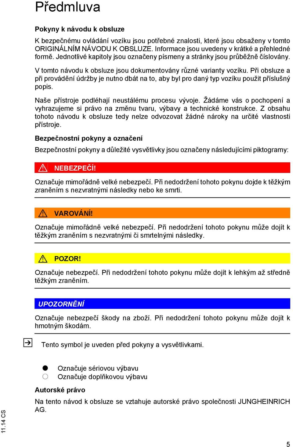 Při obsluze a při provádění údržby je nutno dbát na to, aby byl pro daný typ vozíku použit příslušný popis. Naše přístroje podléhají neustálému procesu vývoje.