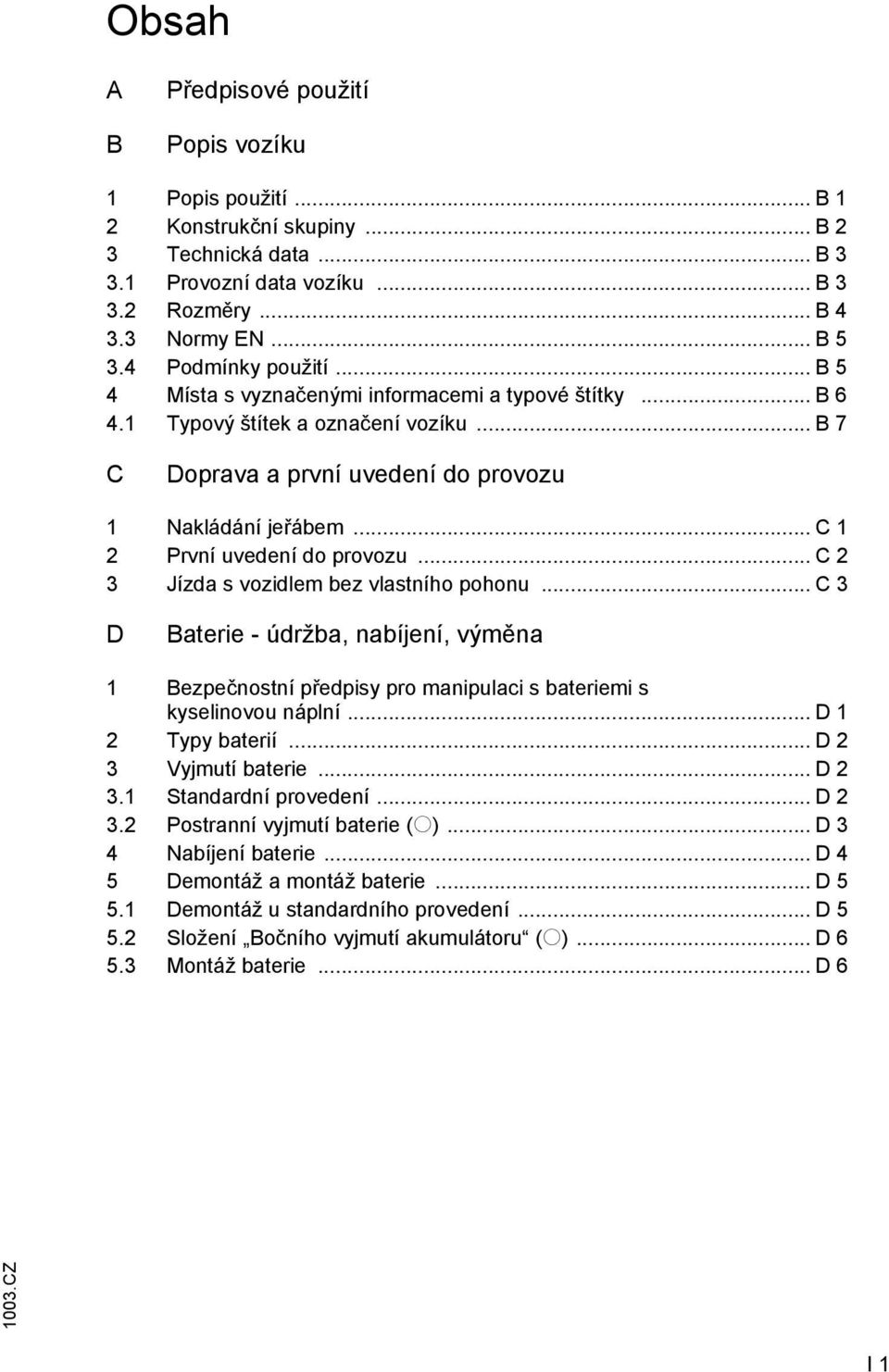 .. C 1 2 První uvedení do provozu... C 2 3 Jízda s vozidlem bez vlastního pohonu... C 3 D Baterie - údržba, nabíjení, výměna 1 Bezpečnostní předpisy pro manipulaci s bateriemi s kyselinovou náplní.