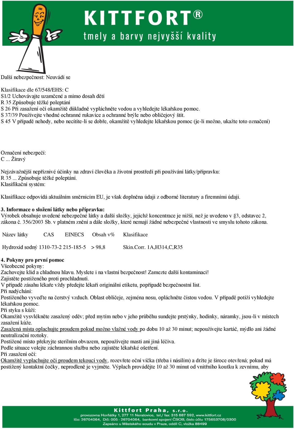 S 45 V případě nehody, nebo necítíte-li se dobře, okamžitě vyhledejte lékařskou pomoc (je-li možno, ukažte toto označení) Označení nebezpečí: C.