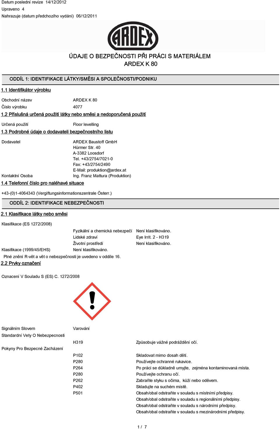 3 Podrobné údaje o dodavateli bezpečnostního listu Dodavatel Kontaktní Osoba 1.4 Telefonní číslo pro naléhavé situace ARDEX Baustoff GmbH Hürmer Str. 40 A-3382 Loosdorf Tel.