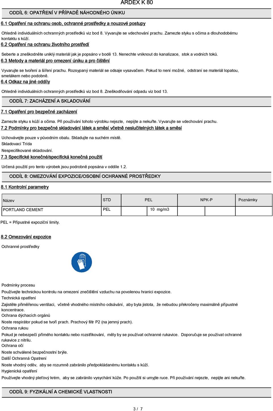 Nenechte vniknout do kanalizace, stok a vodních toků. 6.3 Metody a materiál pro omezení úniku a pro čištění Vyvarujte se tvoření a šíření prachu. Rozsypaný materiál se odsaje vysavačem.