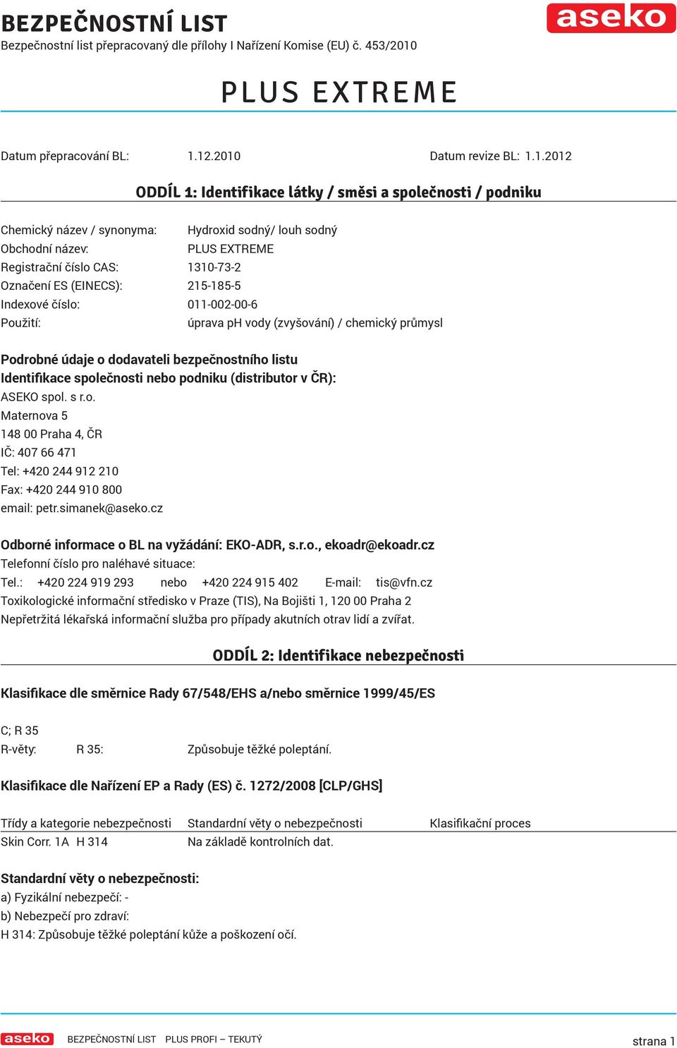 Označení ES (EINECS): 215-185-5 Indexové číslo: 011-002-00-6 Použití: úprava ph vody (zvyšování) / chemický průmysl Podrobné údaje o dodavateli bezpečnostního listu Identifikace společnosti nebo