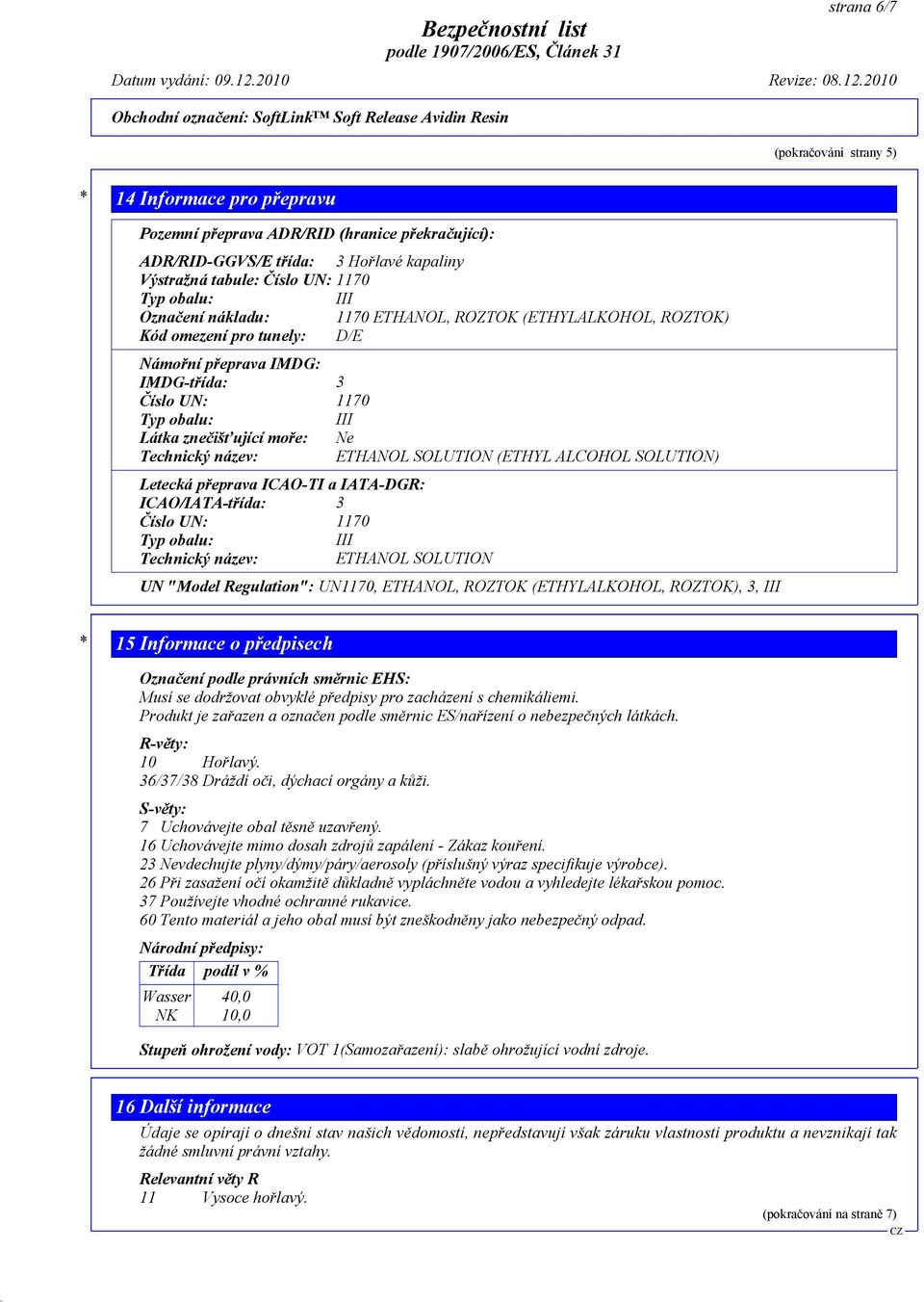 název: ETHANOL SOLUTION (ETHYL ALCOHOL SOLUTION) Letecká přeprava ICAO-TI a IATA-DGR: ICAO/IATA-třída: 3 Číslo UN: 1170 Typ obalu: III Technický název: ETHANOL SOLUTION UN "Model Regulation": UN1170,