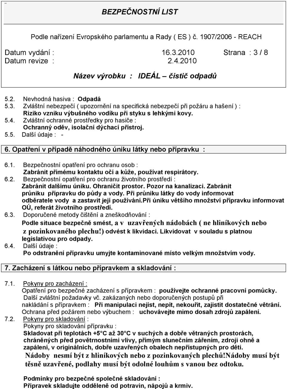 Bezpečnostní opatření pro ochranu osob : Zabránit přímému kontaktu očí a kůže, používat respirátory. 6.2. Bezpečnostní opatření pro ochranu životního prostředí : Zabránit dalšímu úniku.