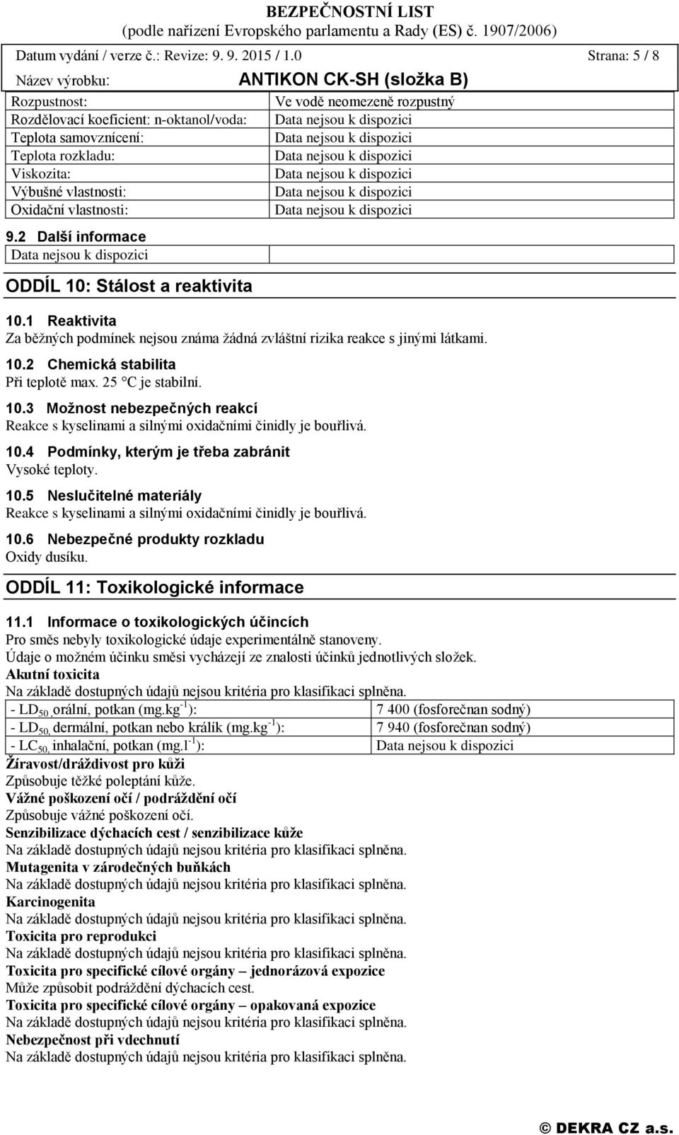 2 Další informace ODDÍL 10: Stálost a reaktivita Ve vodě neomezeně rozpustný 10.1 Reaktivita Za běžných podmínek nejsou známa žádná zvláštní rizika reakce s jinými látkami. 10.2 Chemická stabilita Při teplotě max.