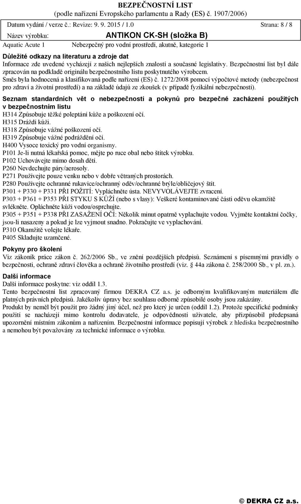 legislativy. Bezpečnostní list byl dále zpracován na podkladě originálu bezpečnostního listu poskytnutého výrobcem. Směs byla hodnocená a klasifikovaná podle nařízení (ES) č.