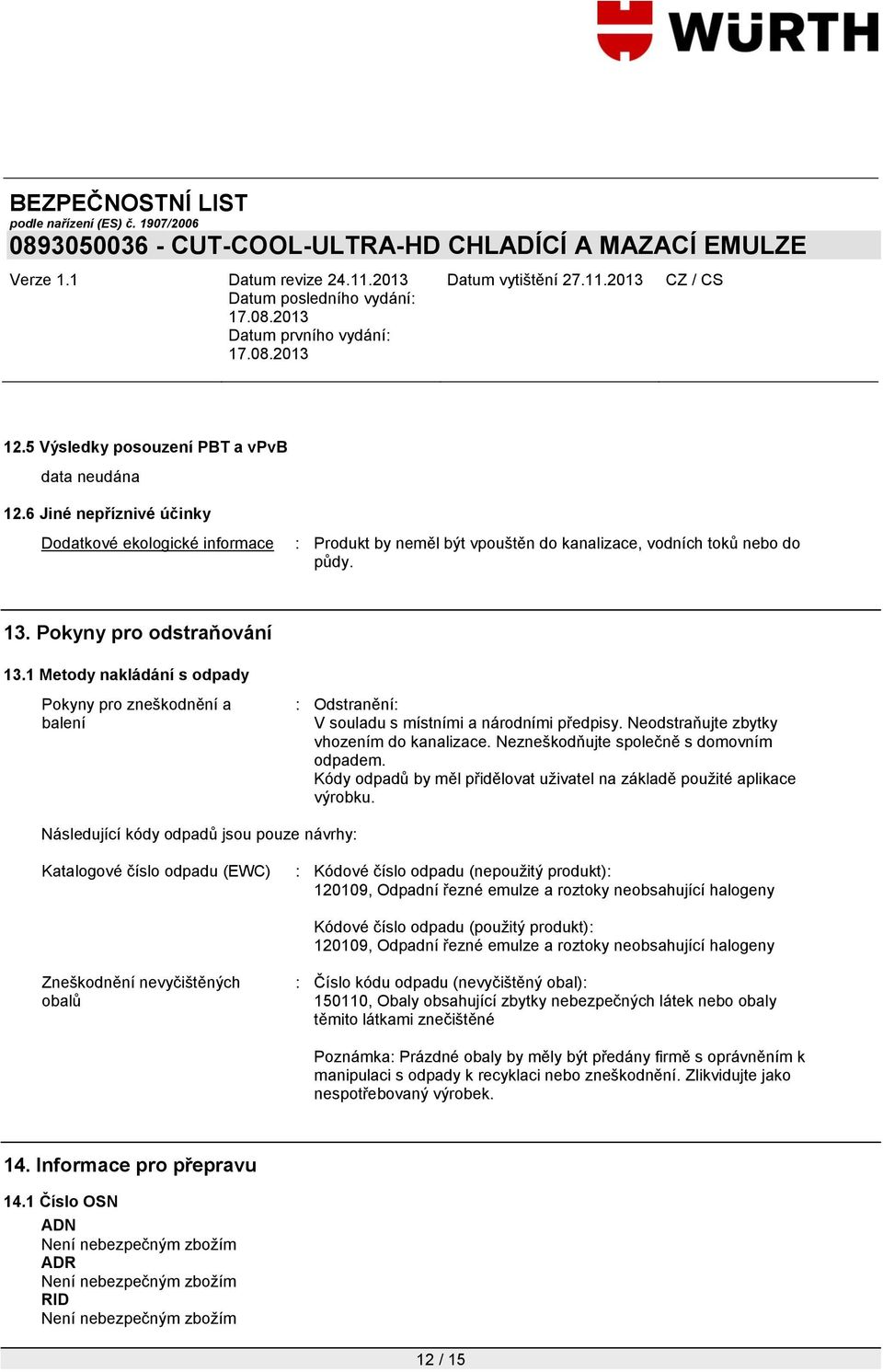 Nezneškodňujte společně s domovním odpadem. Kódy odpadů by měl přidělovat uživatel na základě použité aplikace výrobku.