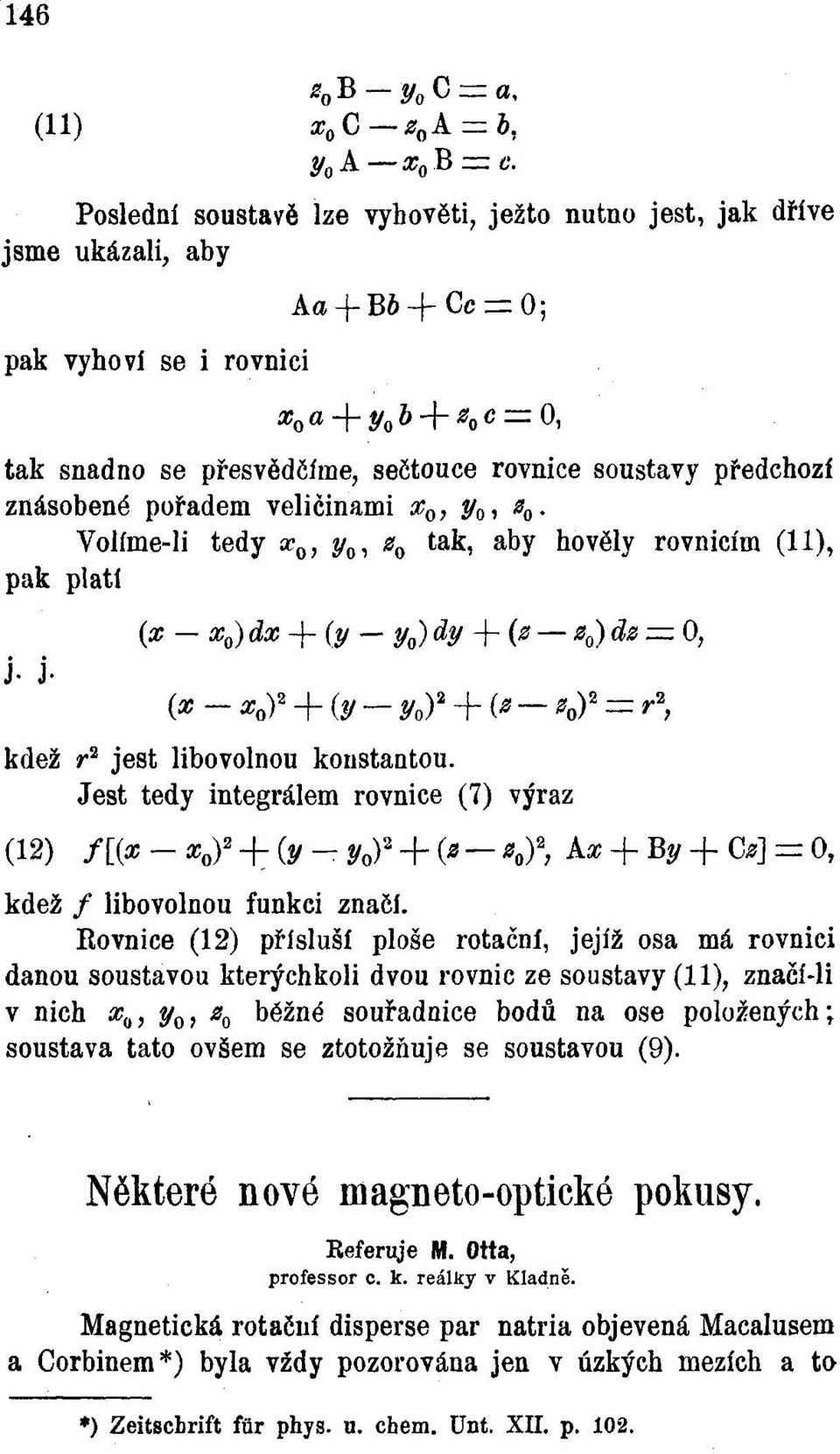 Volíme-li tedy x 0, ^0, z 0 tak, aby hověly rovnicím (11), pak platí (x - x 0 )dx -f (y - y 0 )dy + (z z 0 )dz = 0, (x-x 0 Y + (y-y o y + (z-z o y = r% kdež r 2 jest libovolnou konstantou.