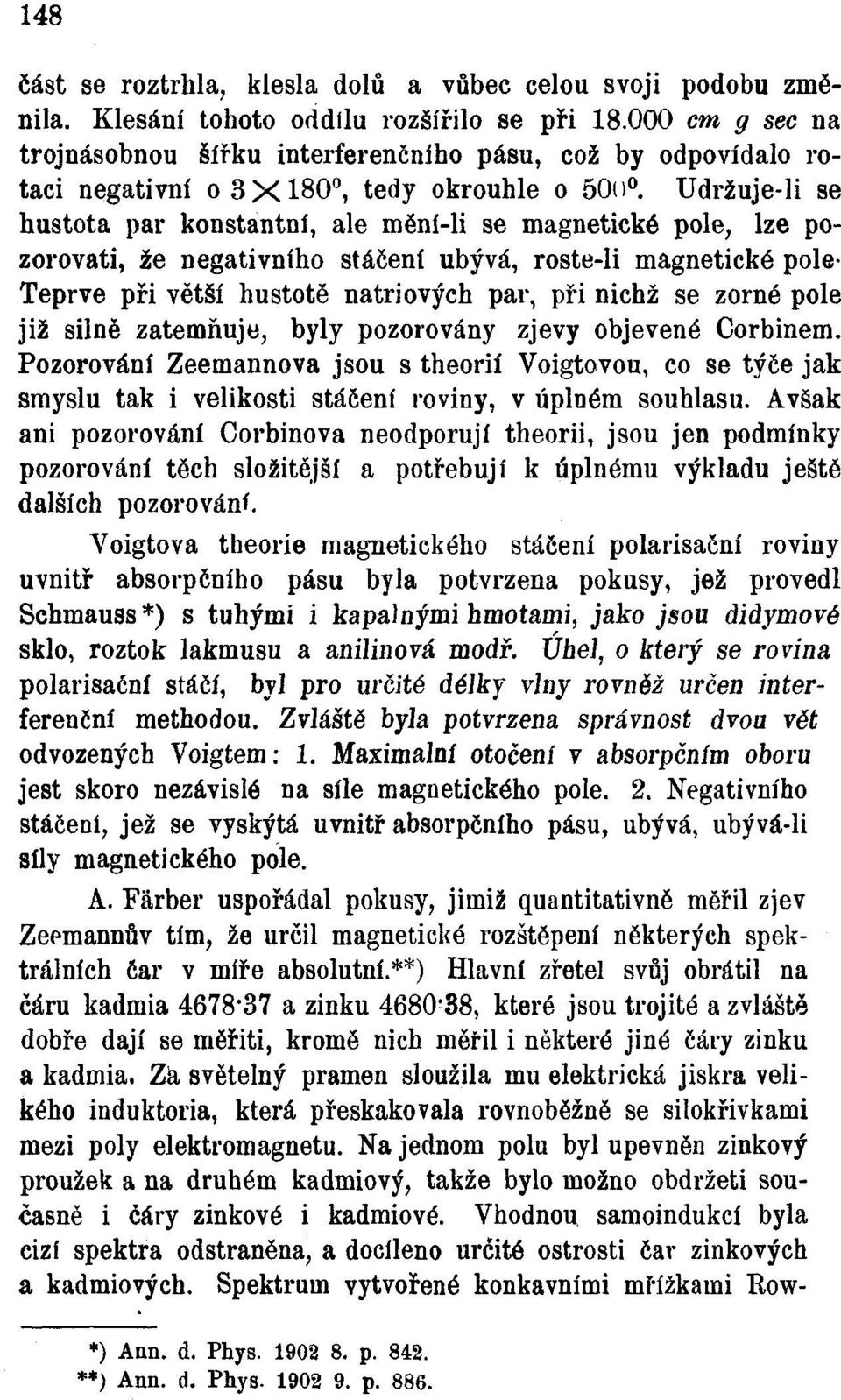 Udržuje-li se hustota par konstantní, ale mění-li se magnetické pole, lze pozorovati, že negativního stáčení ubývá, roste-li magnetické pole- Teprve při větší hustotě natriových par, při nichž se