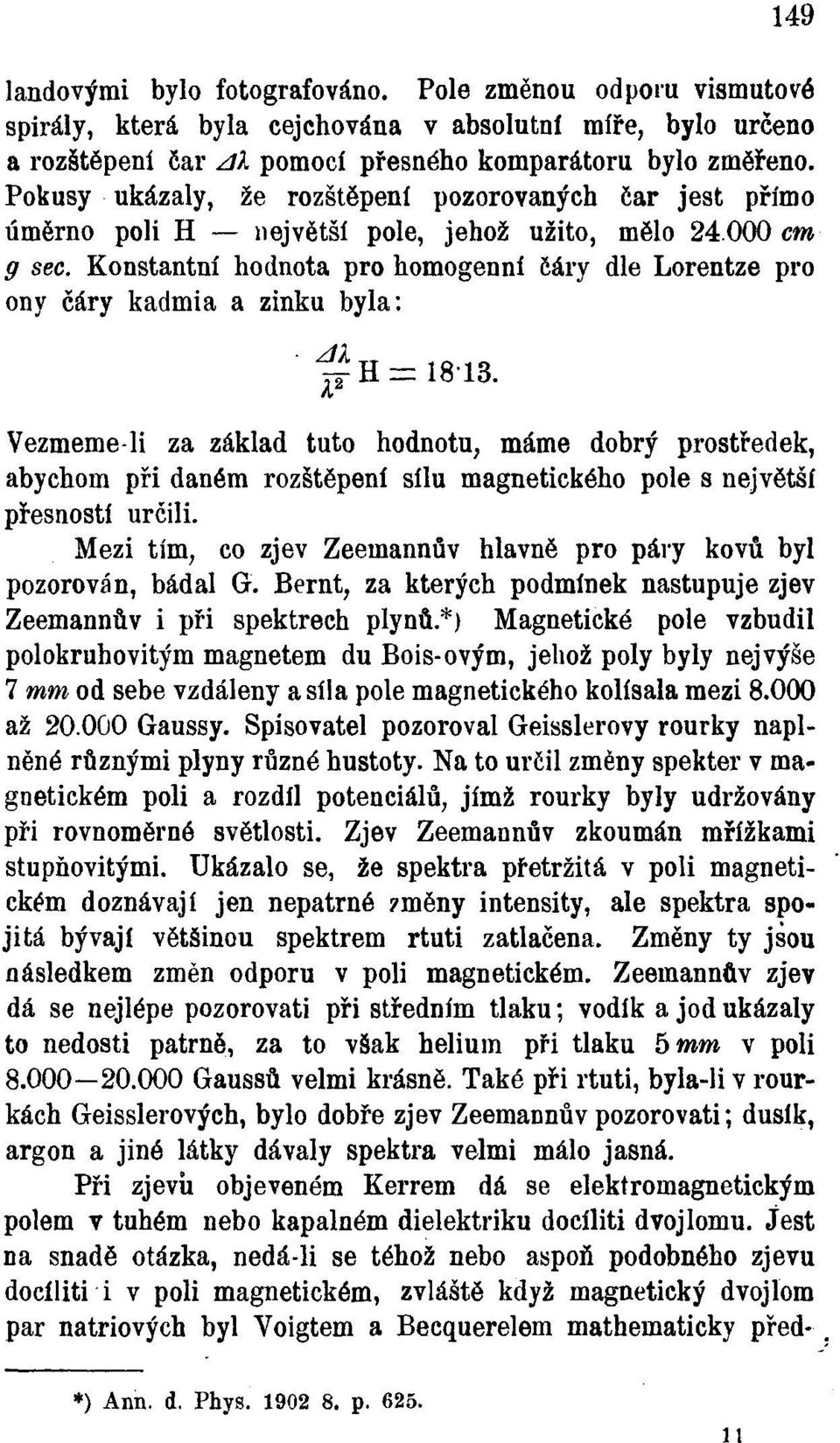 Konstantní hodnota pro homogenní čáry dle Lorentze pro ony čáry kadmia a zinku byla: ^ H = 18-18.