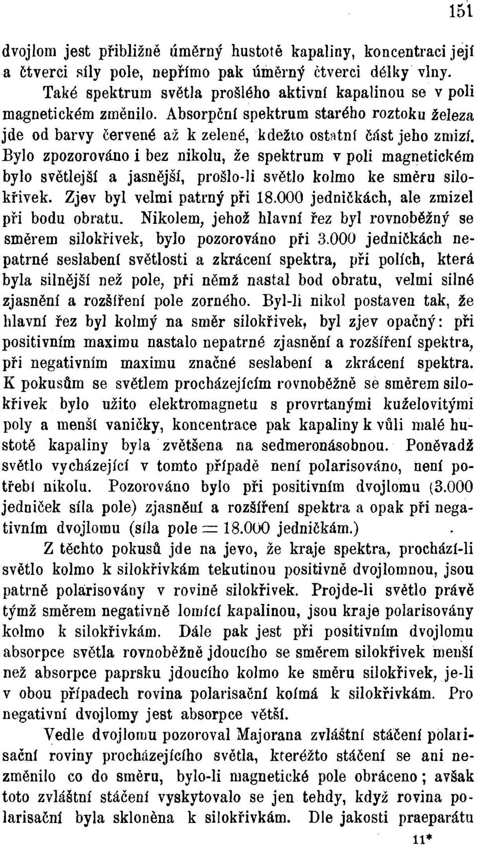 Bylo zpozorováno i bez nikolu, že spektrum v poli magnetickém bylo světlejší a jasnější, prošlo-li světlo kolmo ke směru silokřivek. Zjev byl velmi patrný při 18.