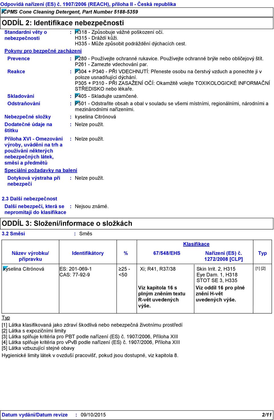 H315 - Dráždí kůži. H335 - Může způsobit podráždění dýchacích cest. P280 - Používejte ochranné rukavice. Používejte ochranné brýle nebo obličejový štít. P261 - Zamezte vdechování par.