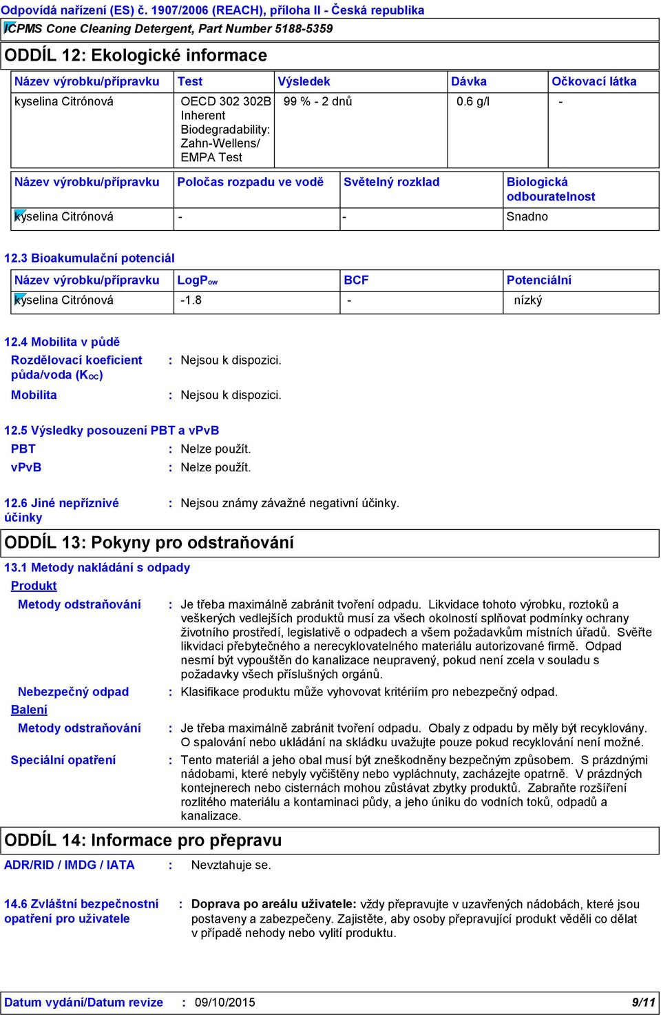 3 Bioakumulační potenciál Název výrobku/přípravku LogPow BCF Potenciální kyselina Citrónová -1.8 - nízký 12.4 Mobilita v půdě Rozdělovací koeficient půda/voda (KOC) Mobilita 12.