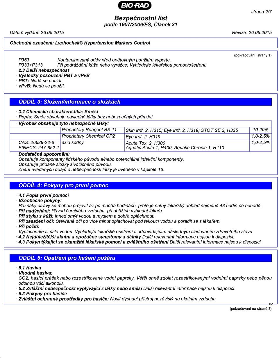 Výrobek obsahuje tyto nebezpečné látky: Proprietary Reagent BS 11 Skin Irrit. 2, H315; Eye Irrit. 2, H319; STOT SE 3, H335 10-20% Proprietary Chemical CP2 Eye Irrit. 2, H319 1,0-2,5% CAS: Acute Tox.