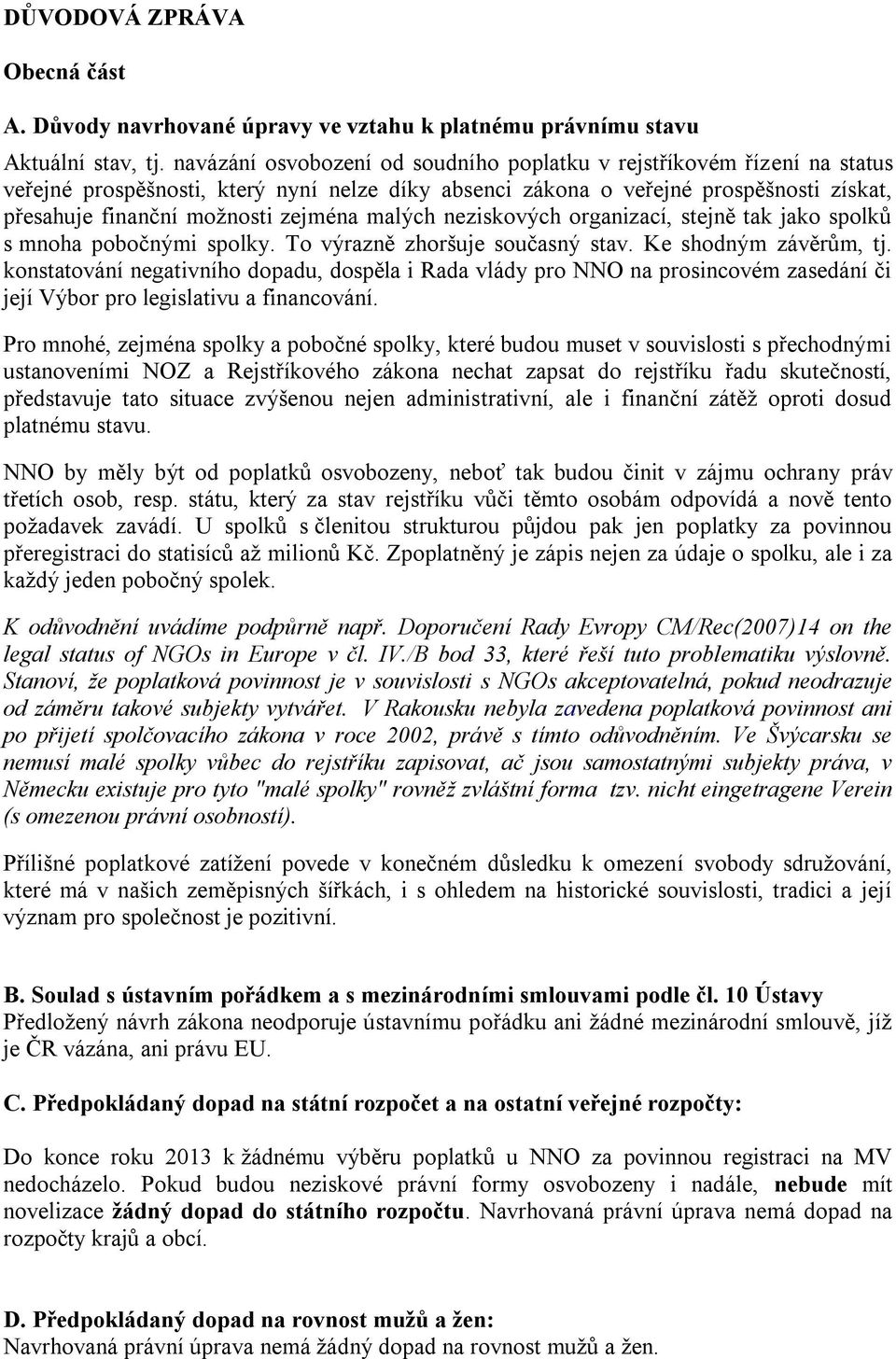 malých neziskových organizací, stejně tak jako spolků s mnoha pobočnými spolky. To výrazně zhoršuje současný stav. Ke shodným závěrům, tj.