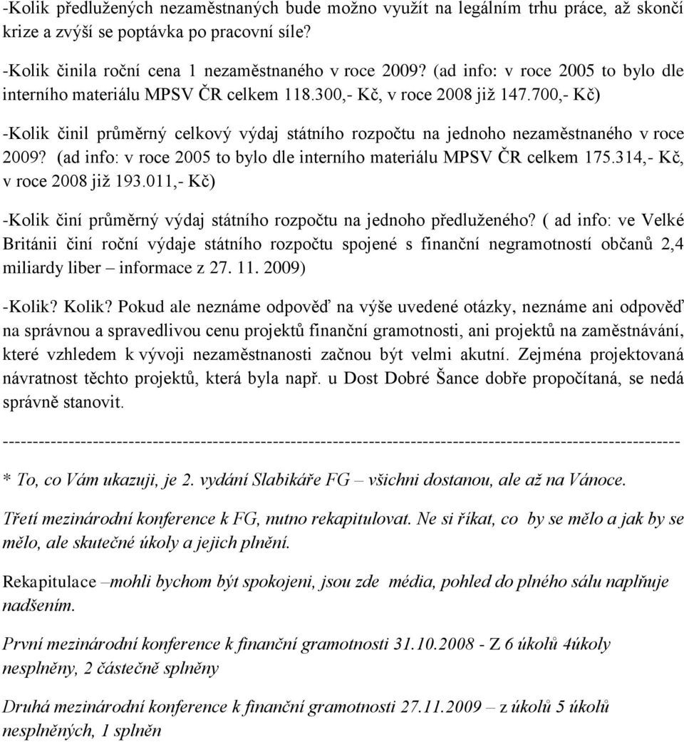 700,- Kč) -Kolik činil průměrný celkový výdaj státního rozpočtu na jednoho nezaměstnaného v roce 2009? (ad info: v roce 2005 to bylo dle interního materiálu MPSV ČR celkem 175.