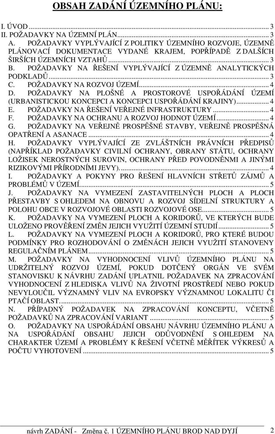 POŽADAVKY NA ŘEŠENÍ VYPLÝVAJÍCÍ Z ÚZEMNĚ ANALYTICKÝCH PODKLADŮ... 3 C. POŽADAVKY NA ROZVOJ ÚZEMÍ... 4 D.