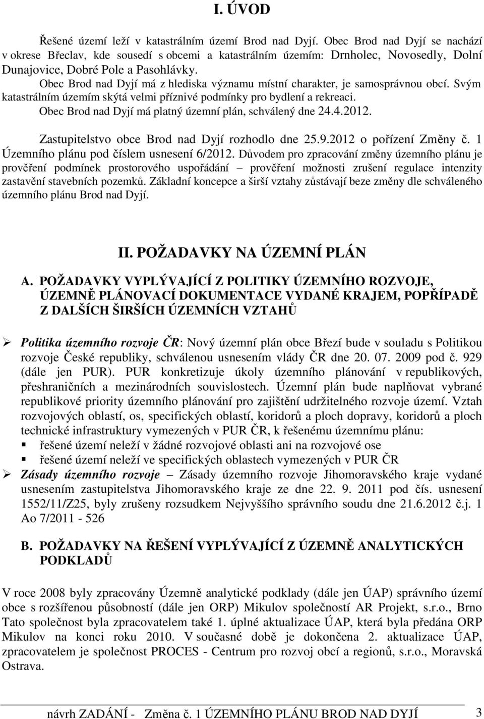 Obec Brod nad Dyjí má z hlediska významu místní charakter, je samosprávnou obcí. Svým katastrálním územím skýtá velmi příznivé podmínky pro bydlení a rekreaci.