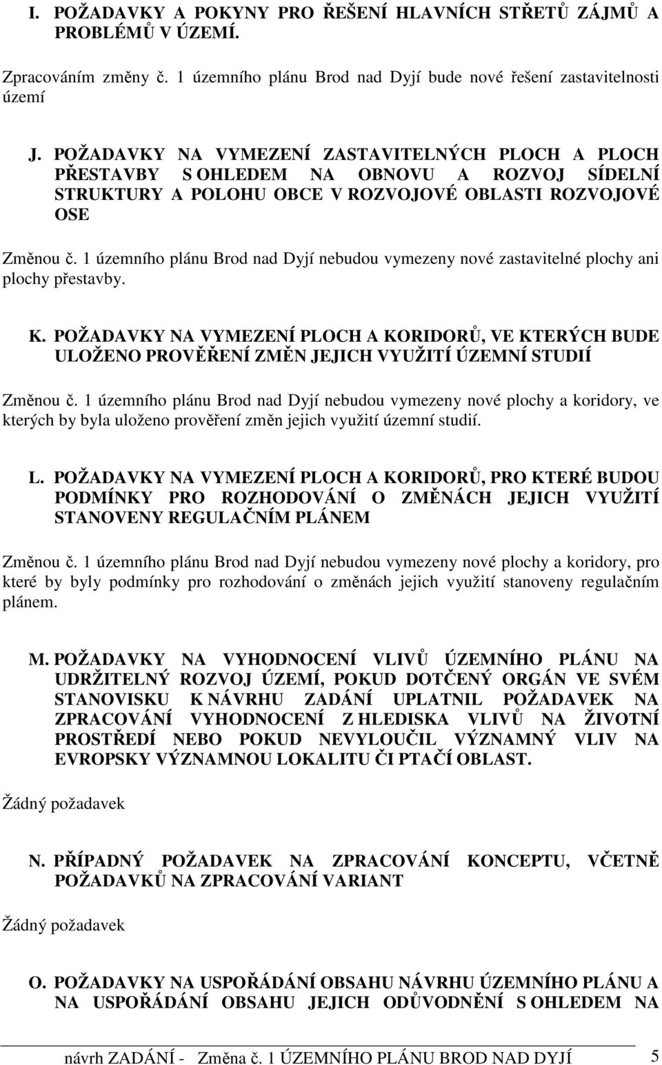 1 územního plánu Brod nad Dyjí nebudou vymezeny nové zastavitelné plochy ani plochy přestavby. K.