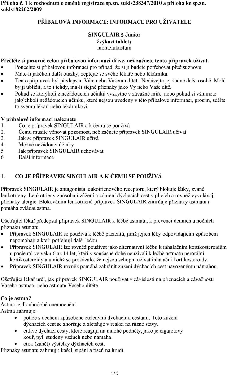 sukls182202/2009 PŘÍBALOVÁ INFORMACE: INFORMACE PRO UŽIVATELE SINGULAIR 5 Junior žvýkací tablety montelukastum Přečtěte si pozorně celou příbalovou informaci dříve, než začnete tento přípravek užívat.