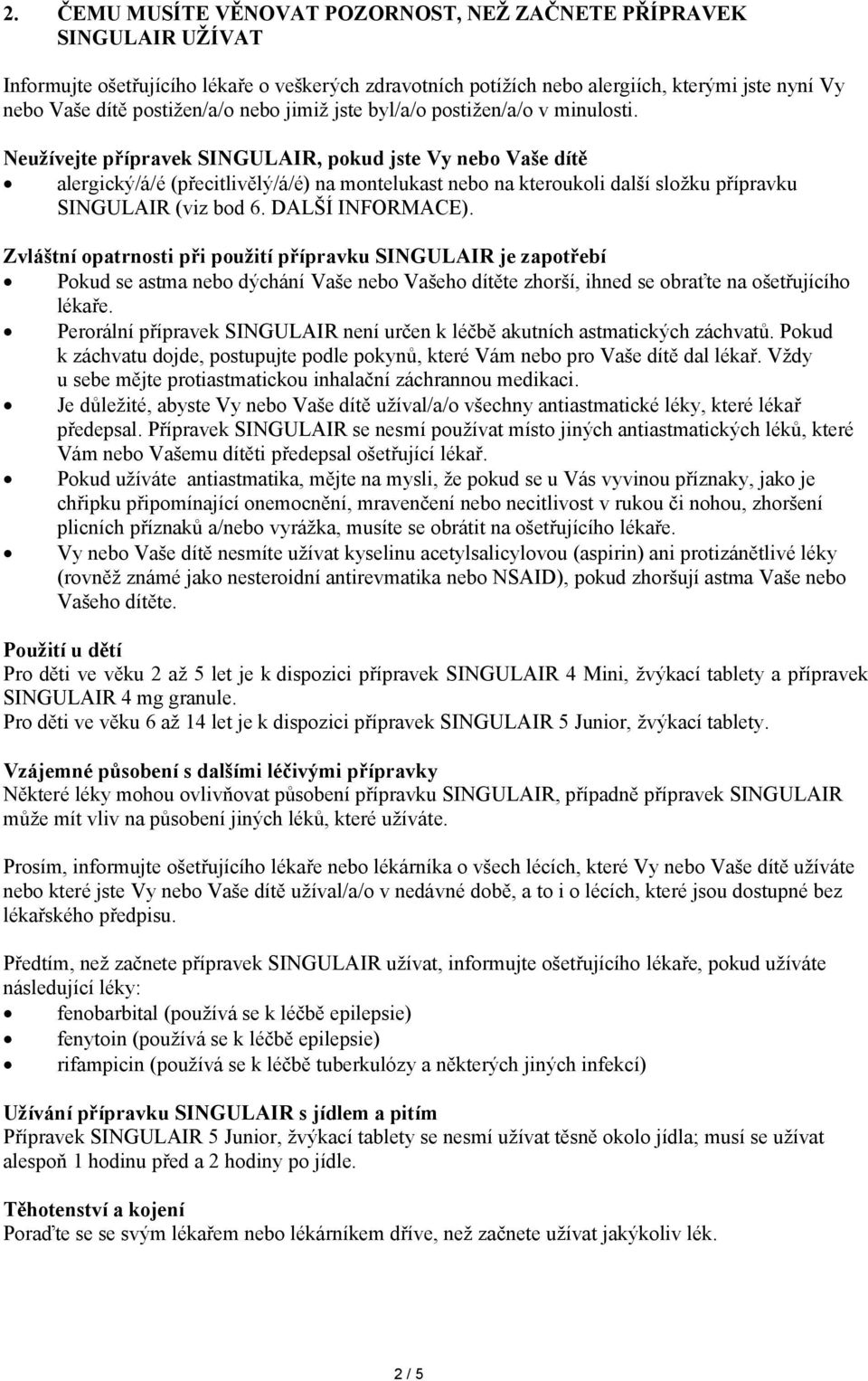 Neužívejte přípravek SINGULAIR, pokud jste Vy nebo Vaše dítě alergický/á/é (přecitlivělý/á/é) na montelukast nebo na kteroukoli další složku přípravku SINGULAIR (viz bod 6. DALŠÍ INFORMACE).