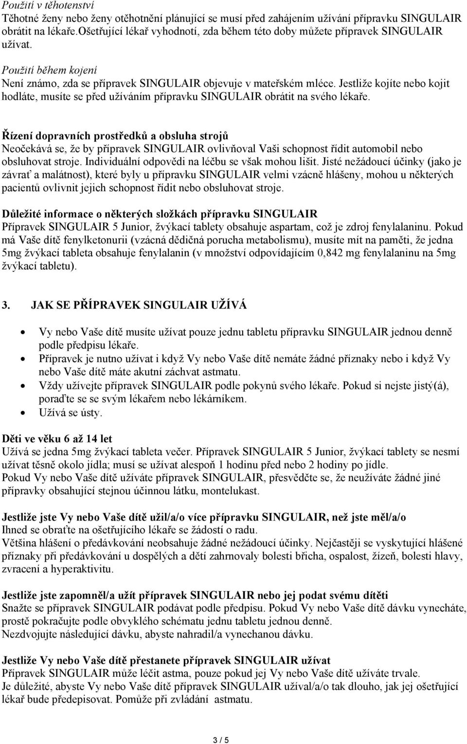 Jestliže kojíte nebo kojit hodláte, musíte se před užíváním přípravku SINGULAIR obrátit na svého lékaře.