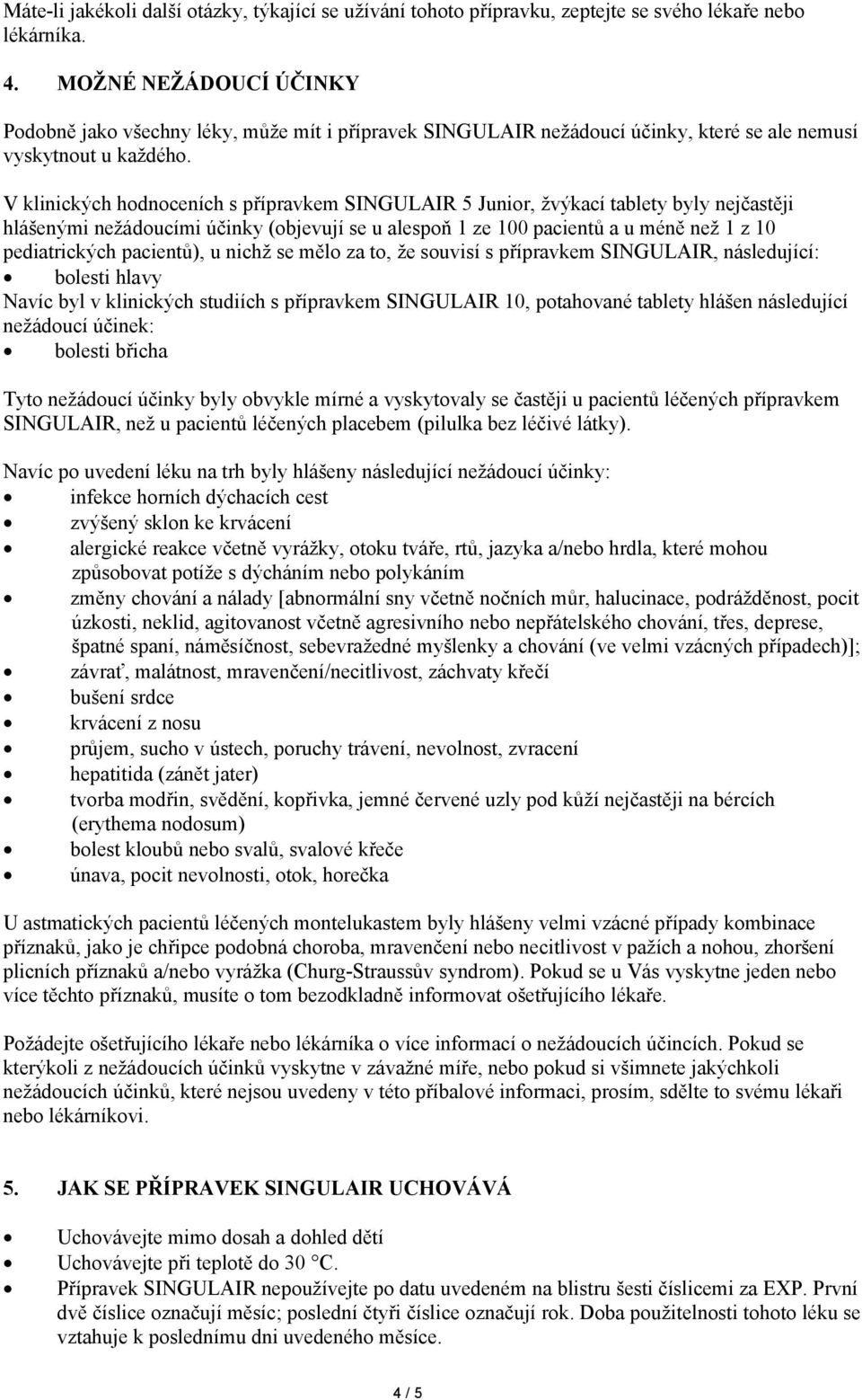 V klinických hodnoceních s přípravkem SINGULAIR 5 Junior, žvýkací tablety byly nejčastěji hlášenými nežádoucími účinky (objevují se u alespoň 1 ze 100 pacientů a u méně než 1 z 10 pediatrických