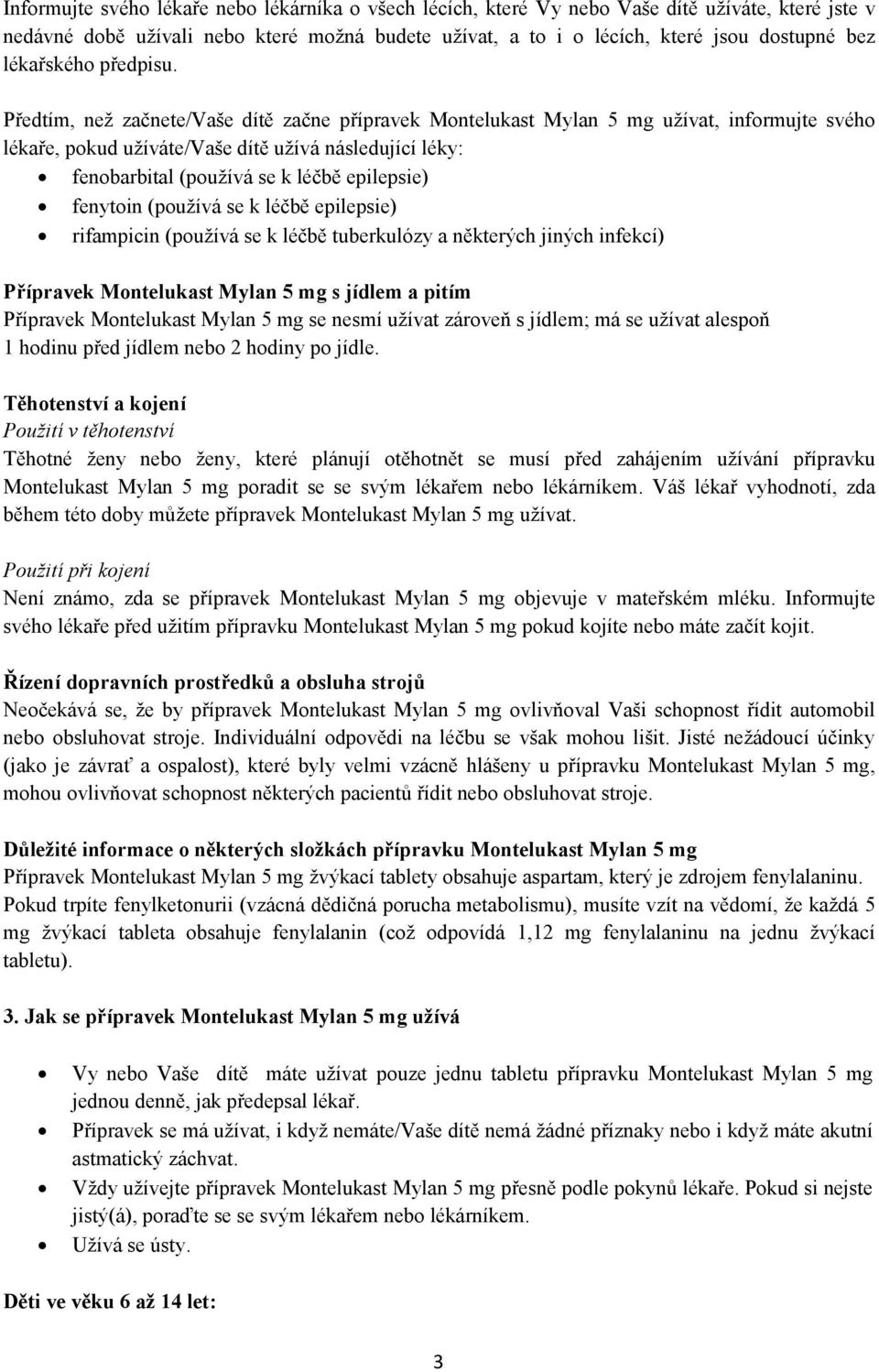 Předtím, než začnete/vaše dítě začne přípravek Montelukast Mylan 5 mg užívat, informujte svého lékaře, pokud užíváte/vaše dítě užívá následující léky: fenobarbital (používá se k léčbě epilepsie)