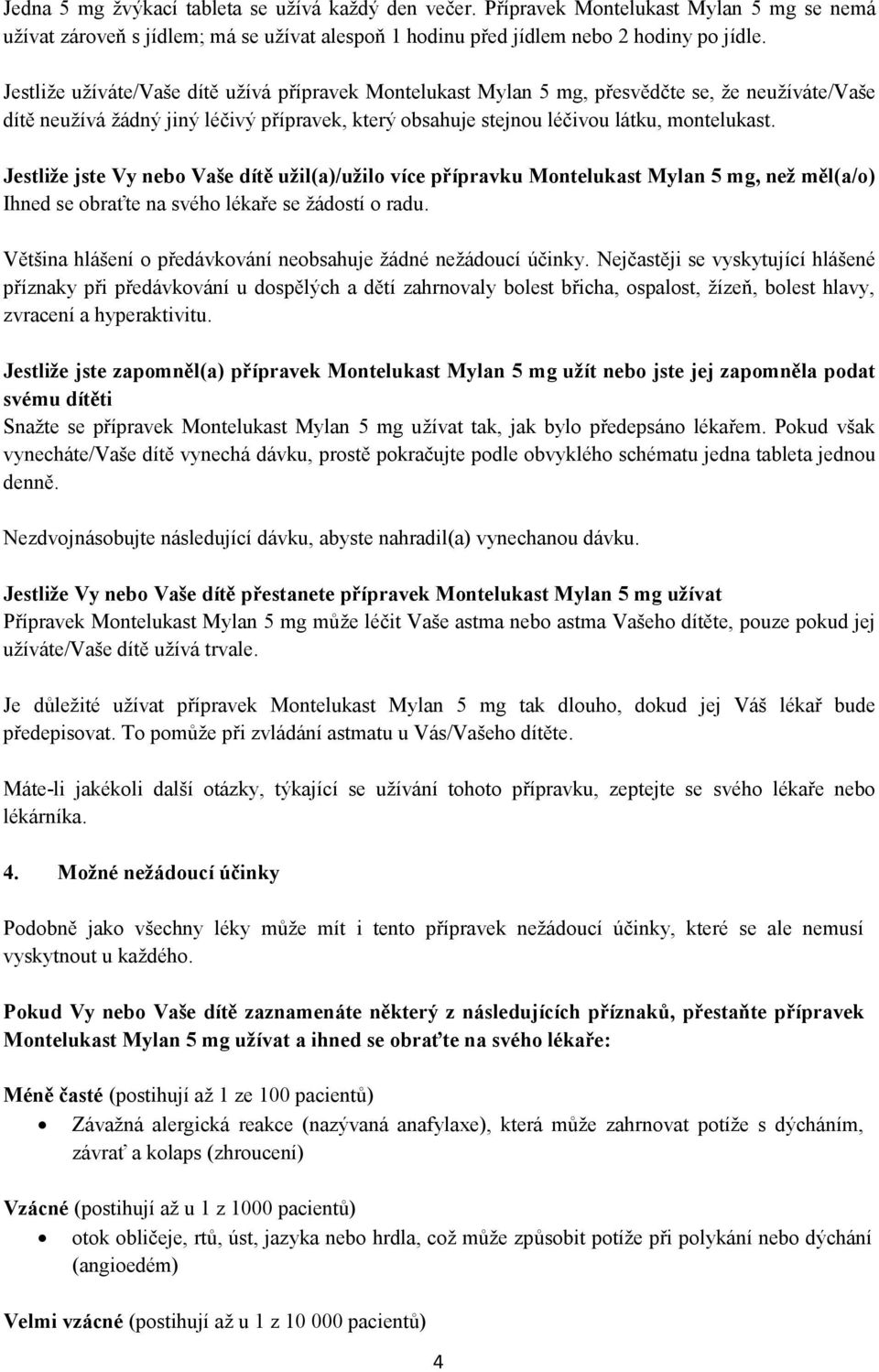 Jestliže jste Vy nebo Vaše dítě užil(a)/užilo více přípravku Montelukast Mylan 5 mg, než měl(a/o) Ihned se obraťte na svého lékaře se žádostí o radu.