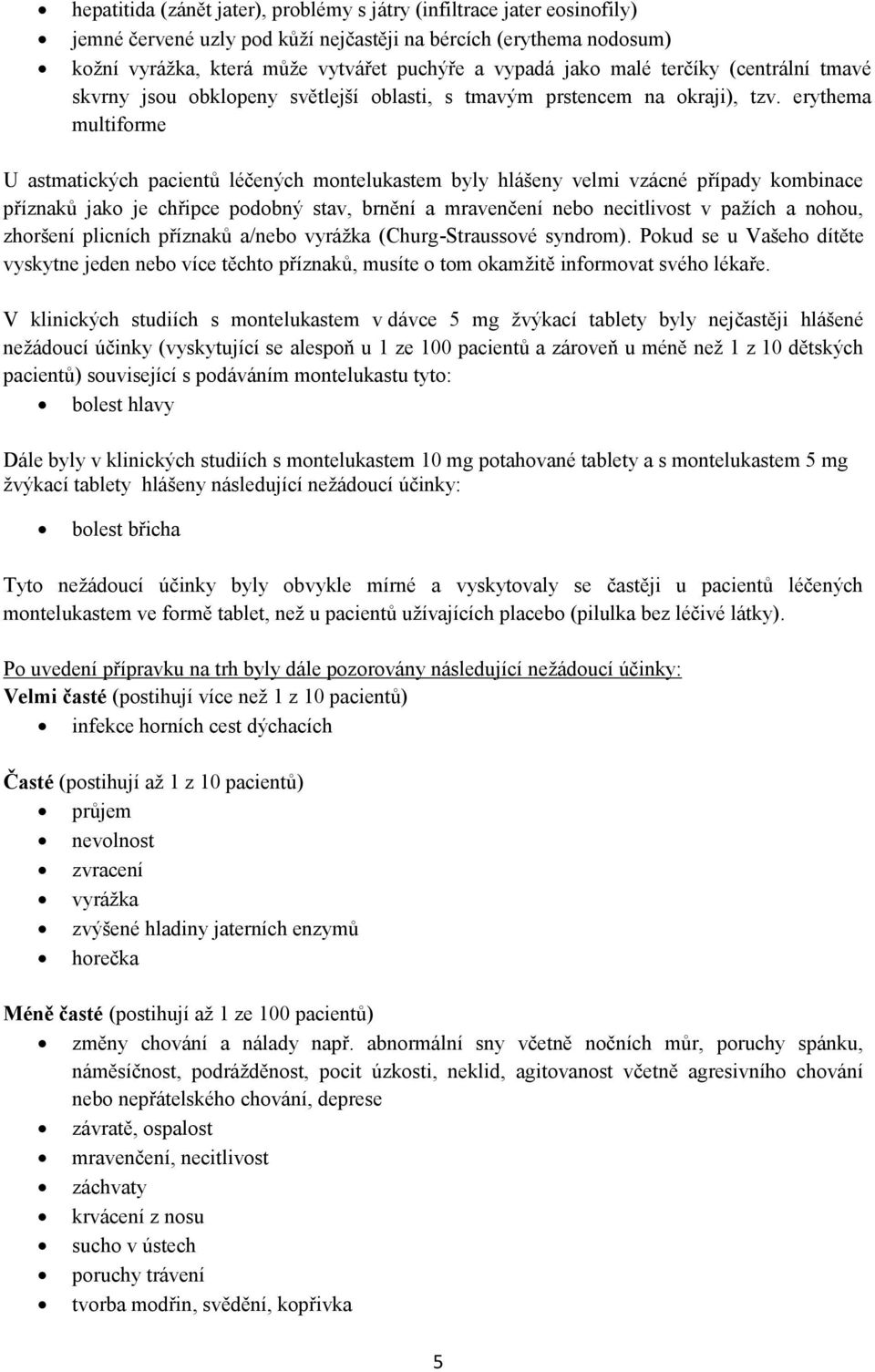 erythema multiforme U astmatických pacientů léčených montelukastem byly hlášeny velmi vzácné případy kombinace příznaků jako je chřipce podobný stav, brnění a mravenčení nebo necitlivost v pažích a