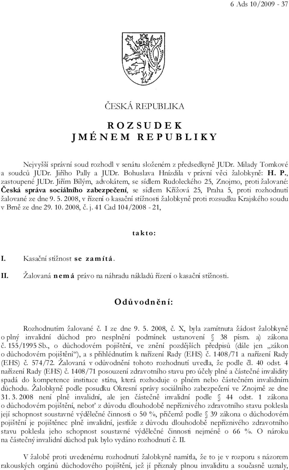 Jiřím Bílým, advokátem, se sídlem Rudoleckého 25, Znojmo, proti žalované: Česká správa sociálního zabezpečení, se sídlem Křížová 25, Praha 5,