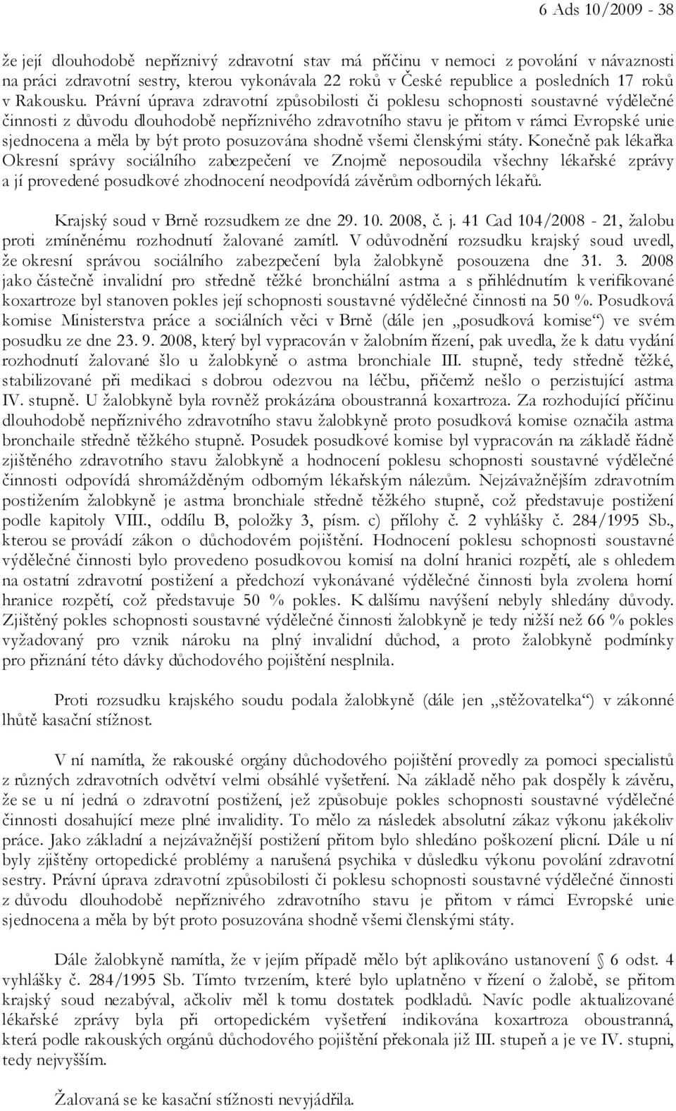 Právní úprava zdravotní způsobilosti či poklesu schopnosti soustavné výdělečné činnosti z důvodu dlouhodobě nepříznivého zdravotního stavu je přitom v rámci Evropské unie sjednocena a měla by být