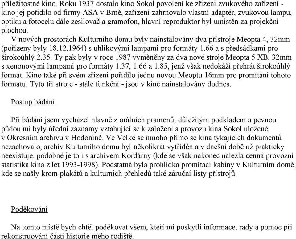 gramofon, hlavní reproduktor byl umístěn za projekční plochou. V nových prostorách Kulturního domu byly nainstalovány dva přístroje Meopta 4, 32mm (pořízeny byly 18.12.