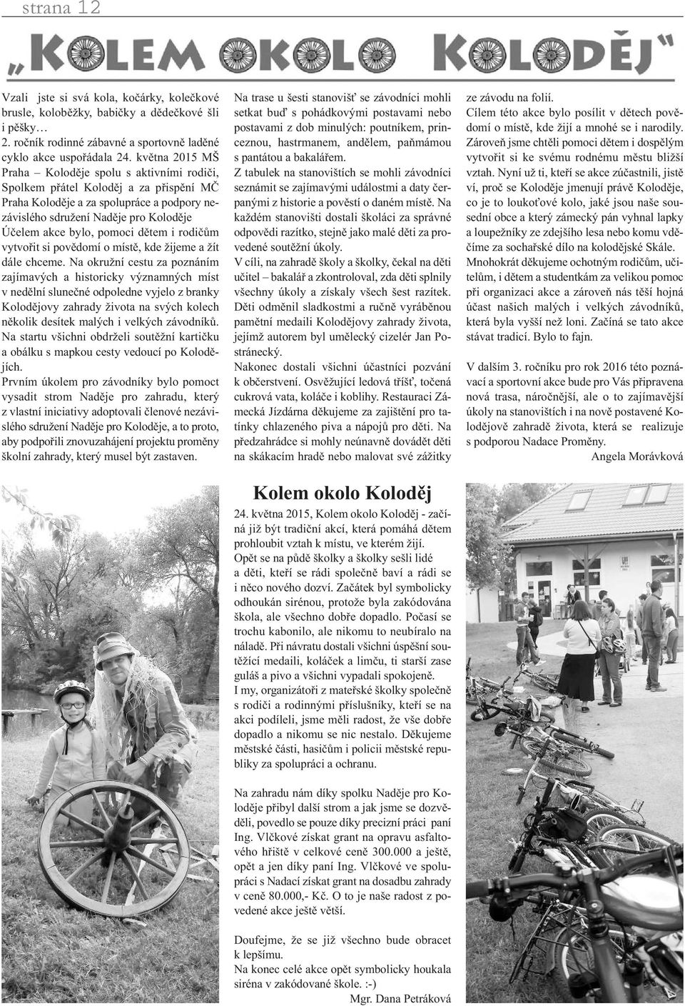 pomoci dětem i rodičům vytvořit si povědomí o místě, kde žijeme a žít dále chceme.